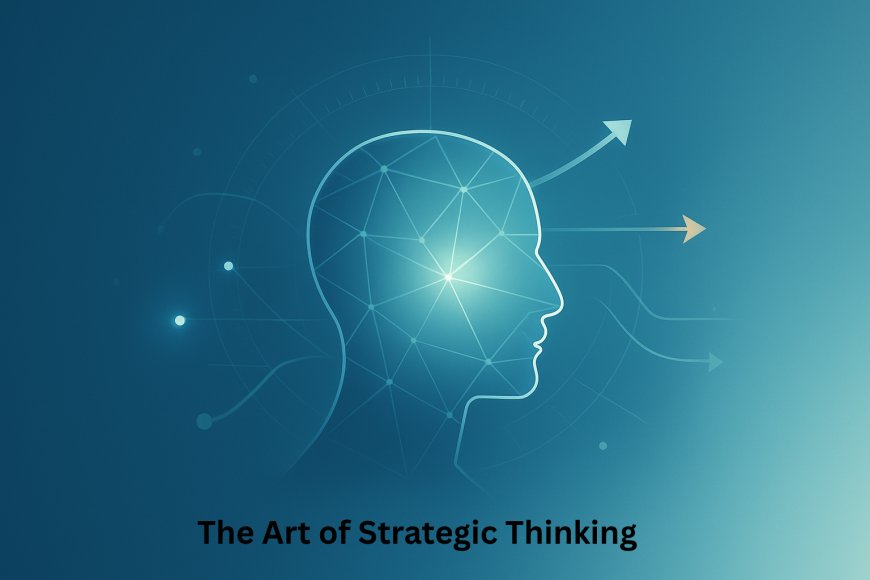 The Art of Strategic Thinking