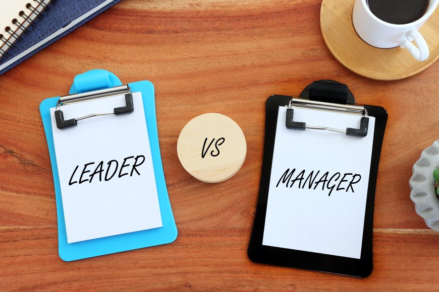 Are You a Manager or a Leader? The Questions Will Provide a Clear Answer