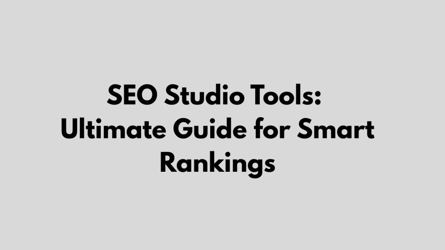 SEO Studio Tools: Ultimate Guide for Smart Rankings