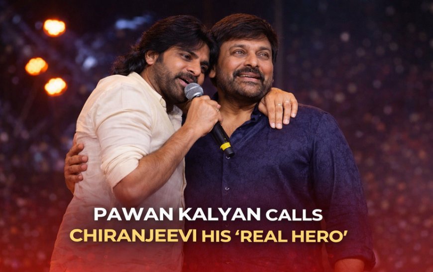 Pawan Kalyan calls Chiranjeevi his “real hero”