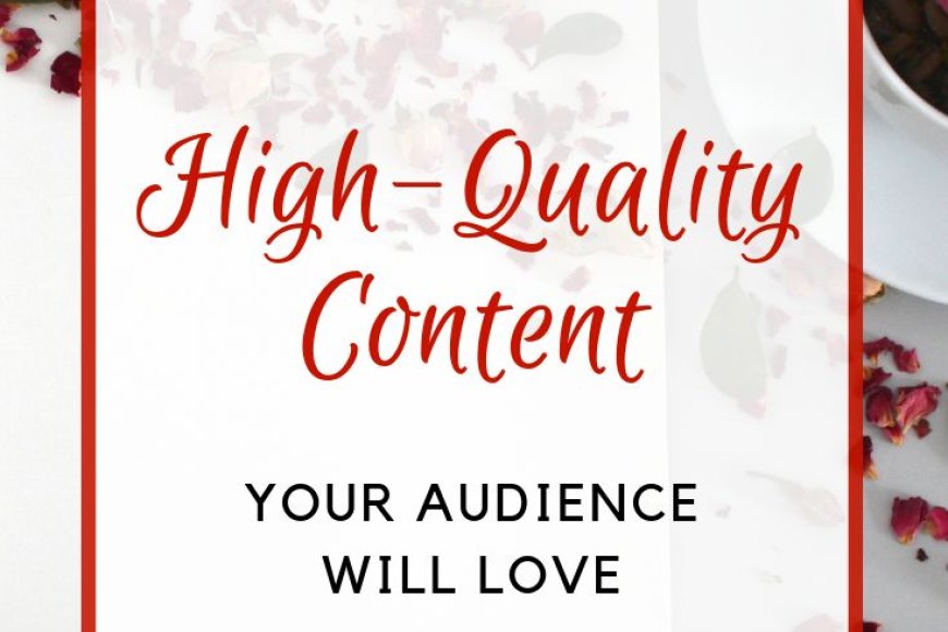 What is the main benefit of high-quality content?
